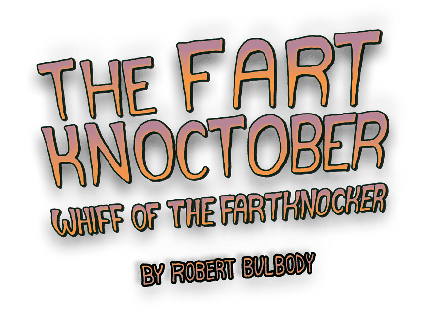 The Fart Knoctober: Whiff of the Fartknocker. By Robert Bulbody